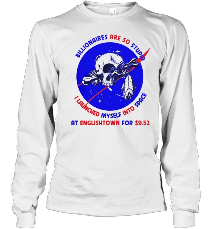 Billionaires are so stupid I launched myself into space shirt Long Sleeved T-shirt