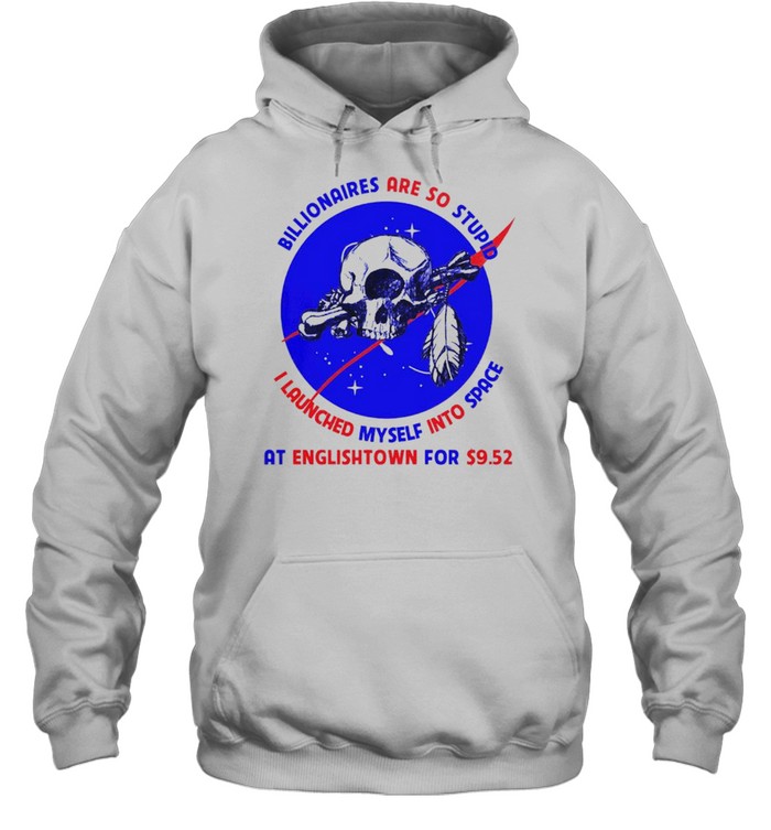 Billionaires are so stupid I launched myself into space shirt Unisex Hoodie