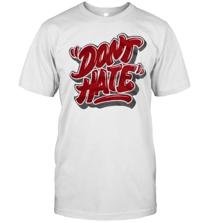 Don’t Hate Unisex T Shirt