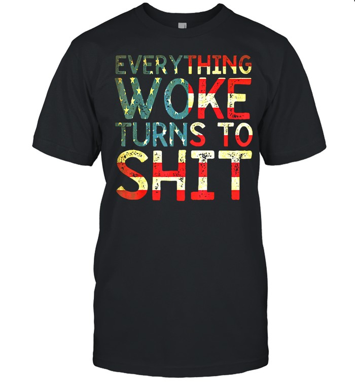 Everything Woke Turns To Shit shirt