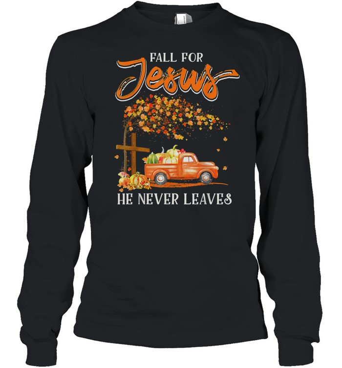 Fall For Jesus He Never Leaves Pumpkin Truck Thanksgiving shirt Long Sleeved T-shirt