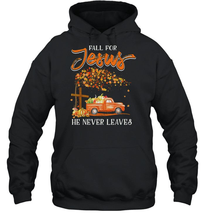Fall For Jesus He Never Leaves Pumpkin Truck Thanksgiving shirt Unisex Hoodie