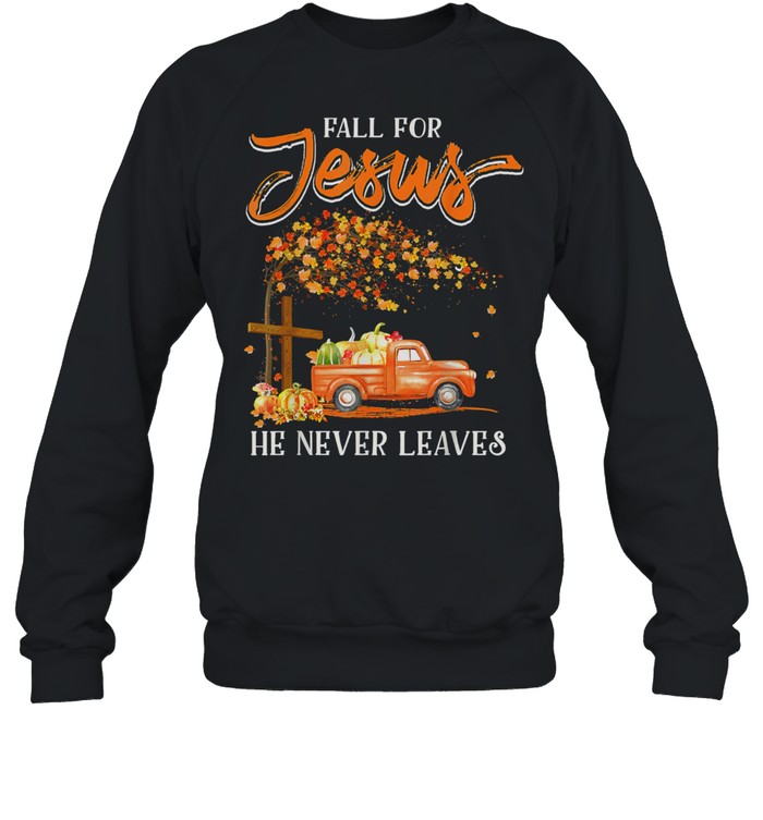 Fall For Jesus He Never Leaves Pumpkin Truck Thanksgiving shirt Unisex Sweatshirt