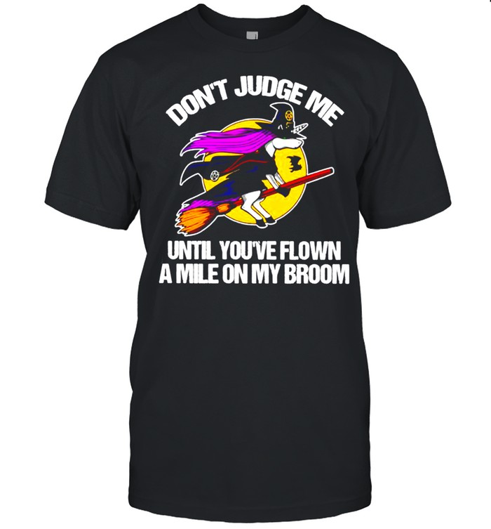 Halloween Unicorn witch don’t Judge me until you’ve flown a mile on my broom shirt