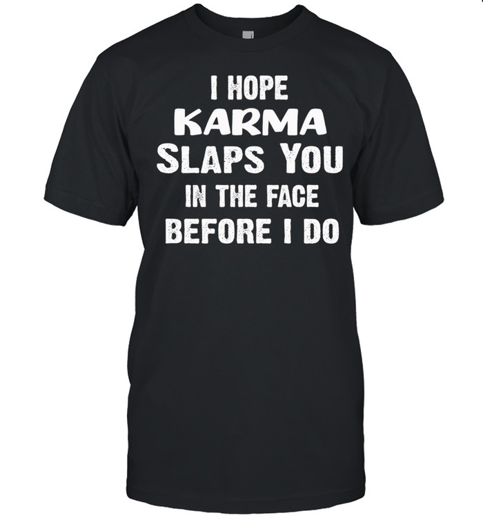 I hope karma slaps you in the face before I do shirt Classic Men's T-shirt