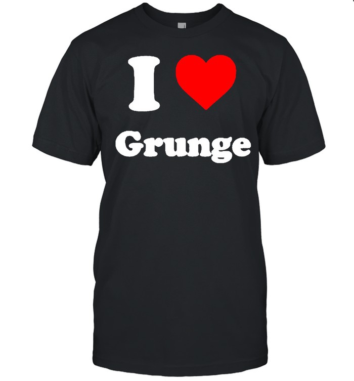 I love Grunge shirt