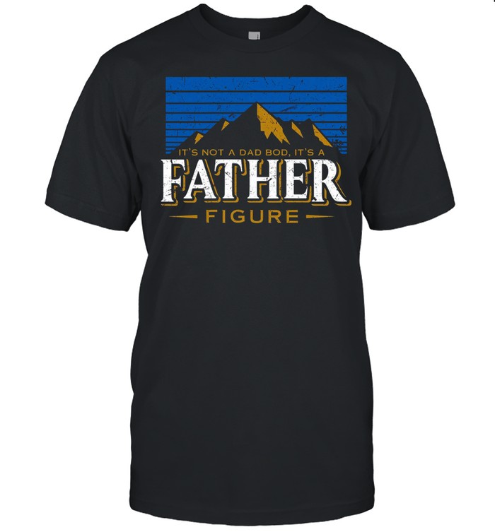 It’s not a dad bod it’s a father figure shirt