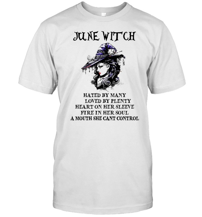 June witch hated by many loved by plenty heart on her sleeve fire in her soul shirt