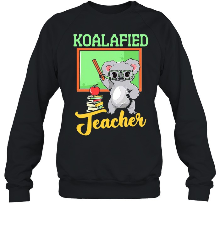 Koalafied Teacher Back To School T-shirt Unisex Sweatshirt