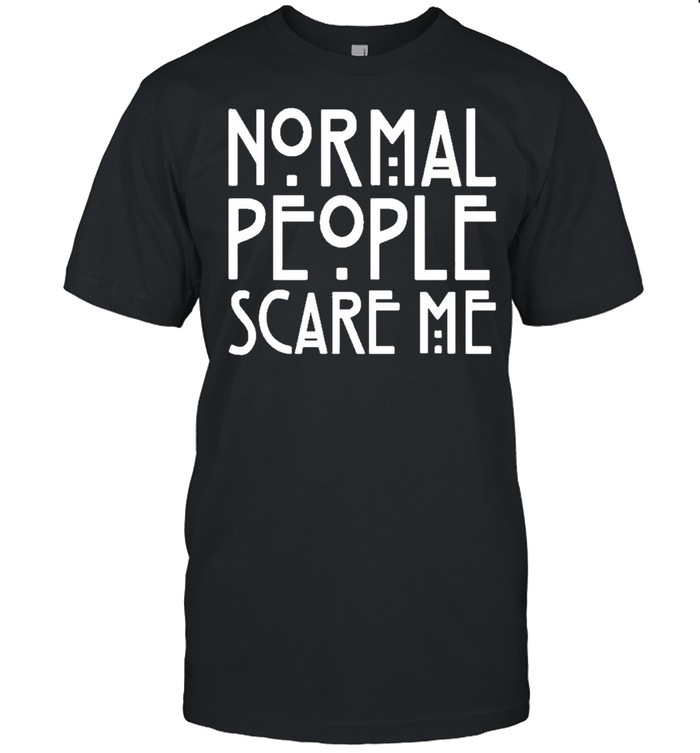 normal people scare me funny normal people scare me shirt