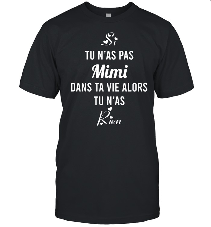 Si tu n’as pas mimi dans ta vie alors tu n’as rien shirt