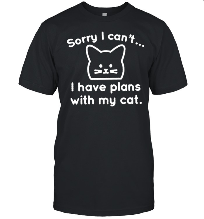Sorry I cant I have plans with my cat shirt