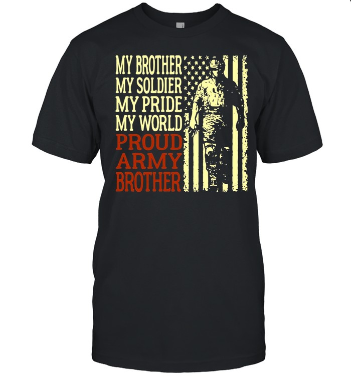 American Flag My Brother My Soldier My Pride My World Proud Army Brother T-shirt