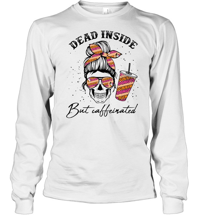 Dead inside but caffeinated shirt Long Sleeved T-shirt
