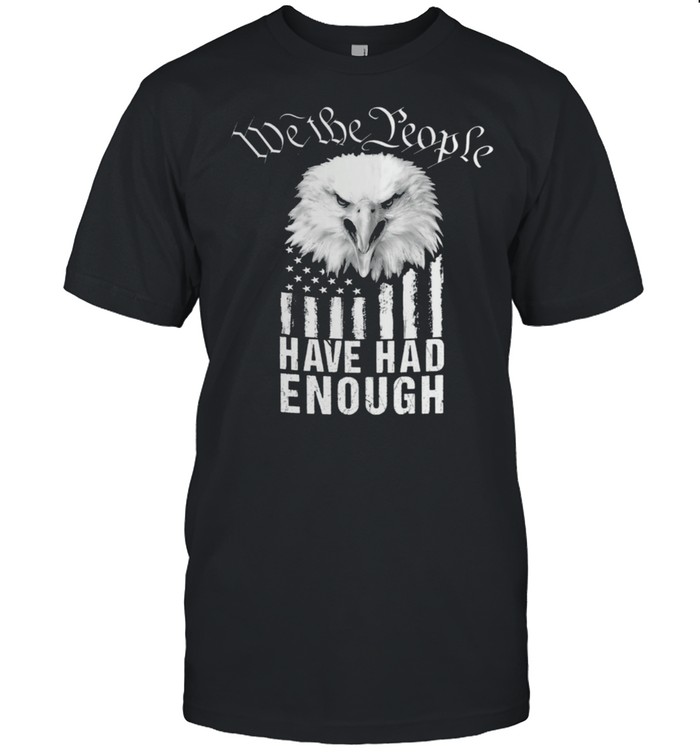 Eagle we the people have had enough shirt