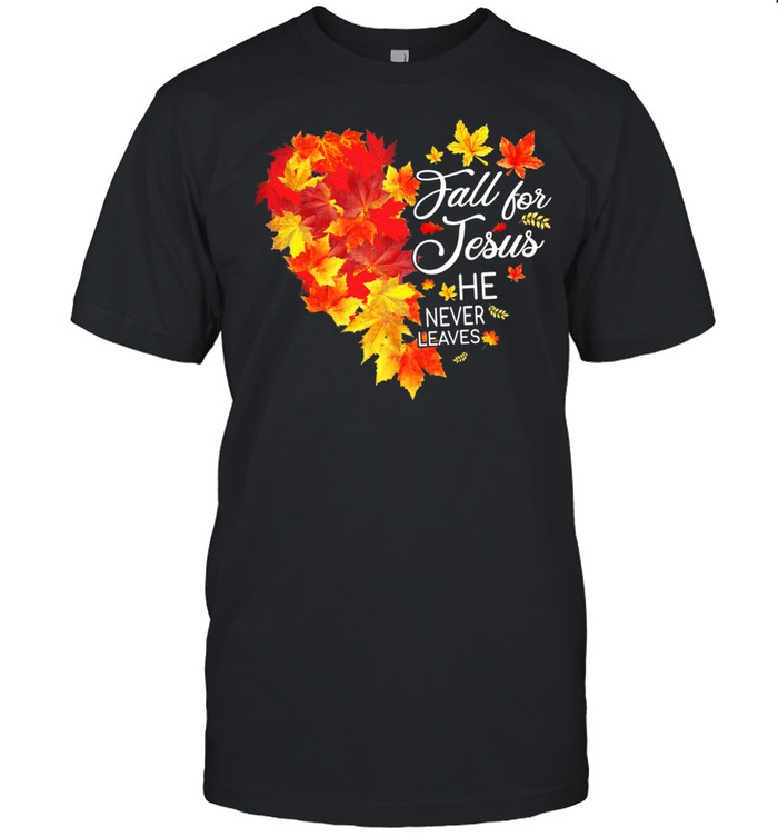 Fall For Jesus He Never Leaves Fall Leaf Heart shirt