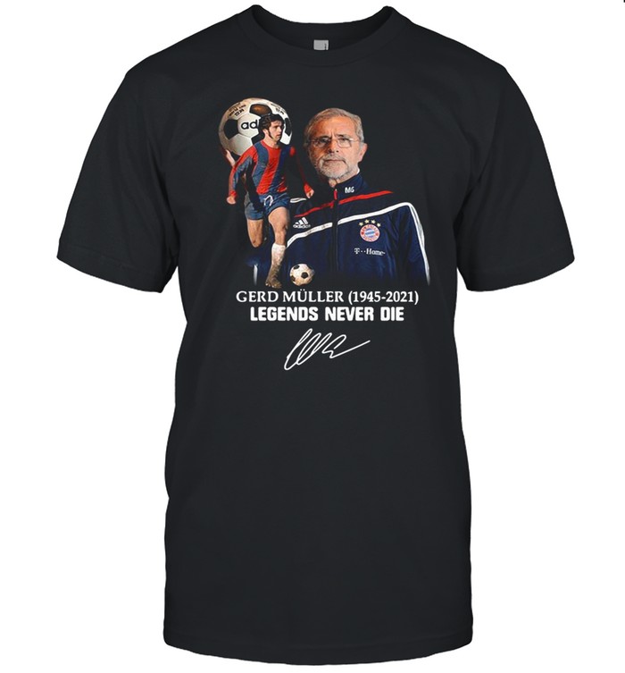 Gerd Muller 1945-2021 Legends never die signature shirt