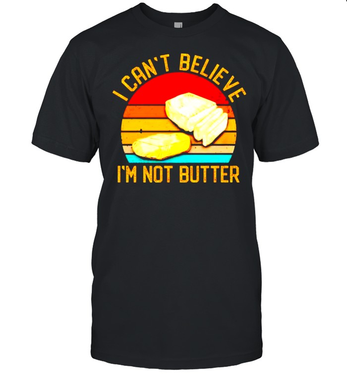 I cant believe Im not butter vintage shirt