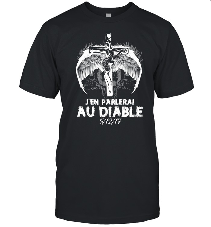 J’en Parlerai Au Diable 5-12-17 Shirt