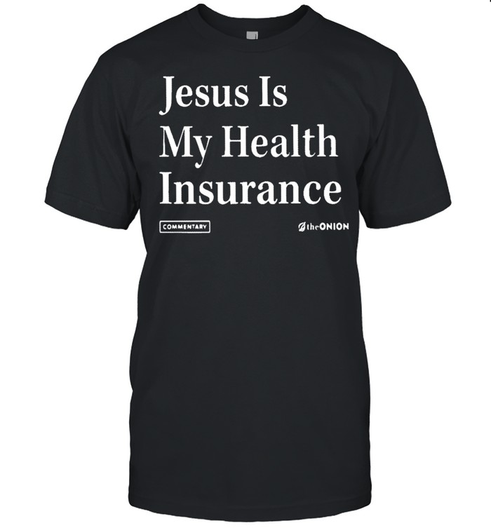 Jesus is my health insurance shirt