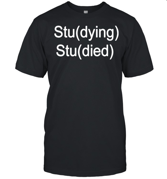 Studying Studied shirt