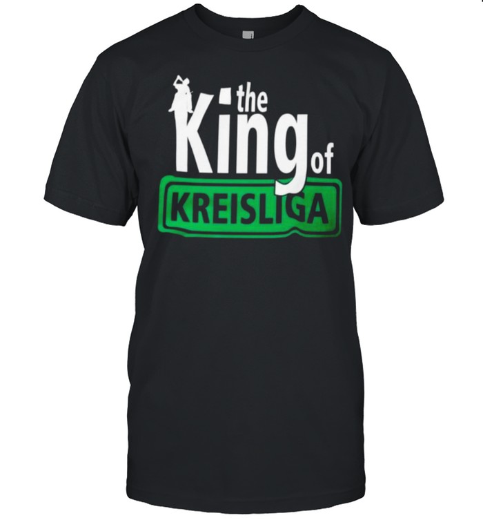 The king of kreisliga shirt