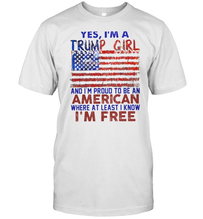 Yes I am Trump Girl and Im proud to be an American shirt