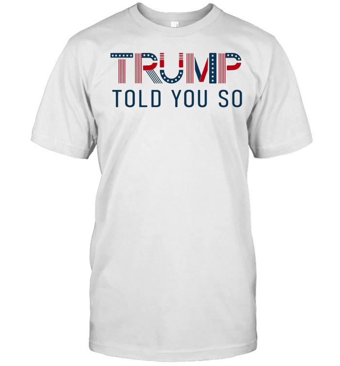 American Flag Trump Told You So T-shirt