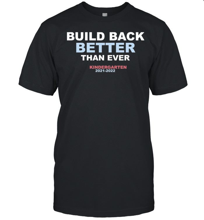 Build back better than ever Kindergarten 2021 2022 shirt