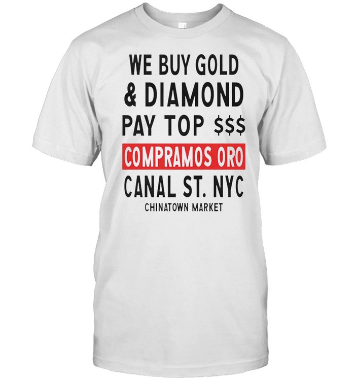 Chinatown market we buy gold and diamond pay top shirt