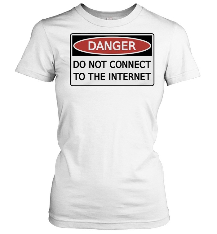 Danger do not connect to the internet shirt Classic Women's T-shirt