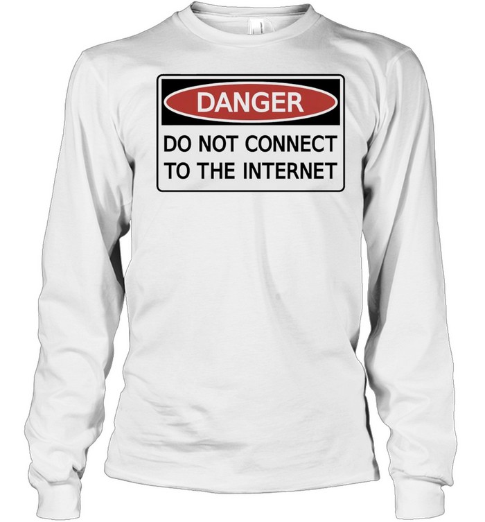 Danger do not connect to the internet shirt Long Sleeved T-shirt