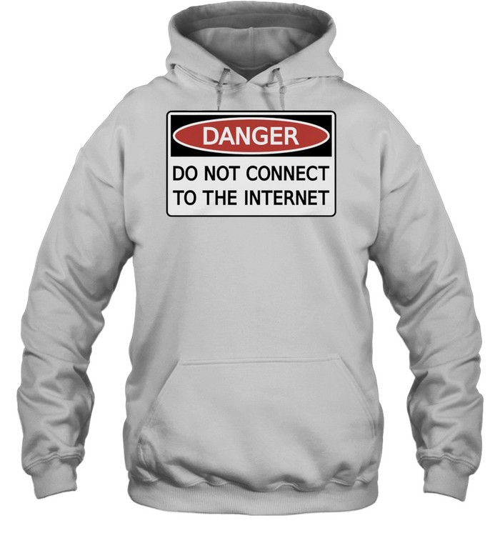 Danger do not connect to the internet shirt Unisex Hoodie