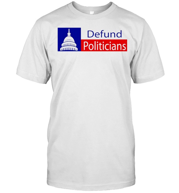 Defund Politicians Essential shirt