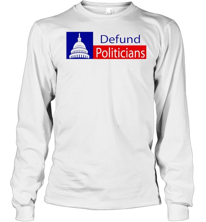 Defund Politicians Essential shirt Long Sleeved T-shirt