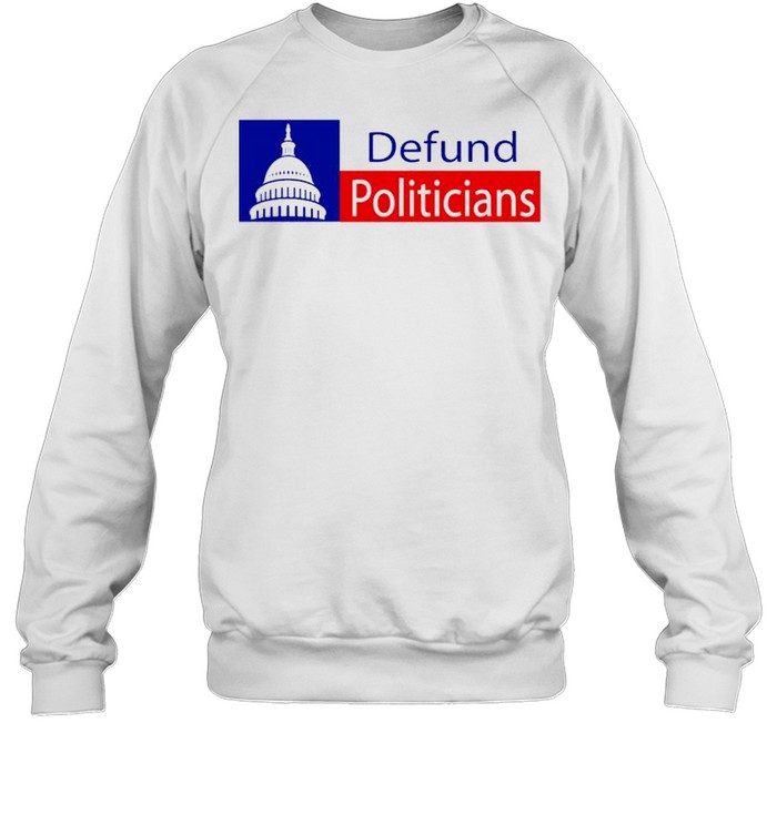 Defund Politicians Essential shirt Unisex Sweatshirt