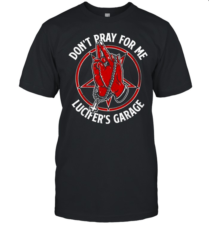 Don’t pray for me Lucifer’s garage shirt