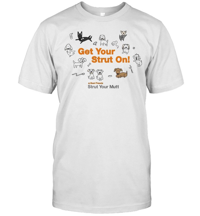 Get your strut on best friends strut your mutt shirt