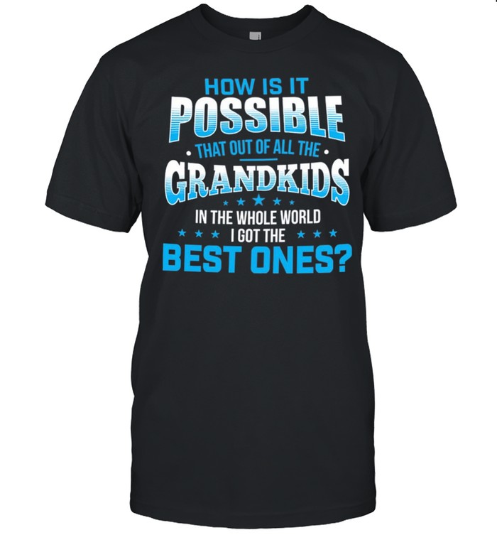 How Is It Possible That Out Of All The Grandkids shirt