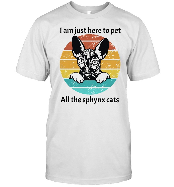 I am just here to pet all the sphynx cats vintage shirt