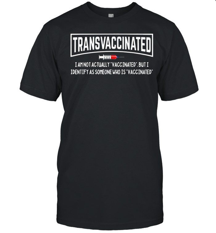 I Identify As Someone Who Is “Vaccinated” Tee Shirt