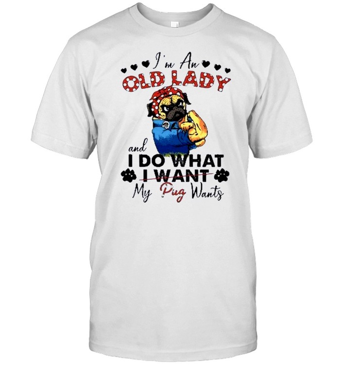 I’m an old lady and I do what my pug wants shirt