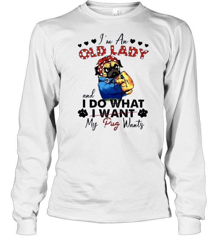 I’m an old lady and I do what my pug wants shirt Long Sleeved T-shirt