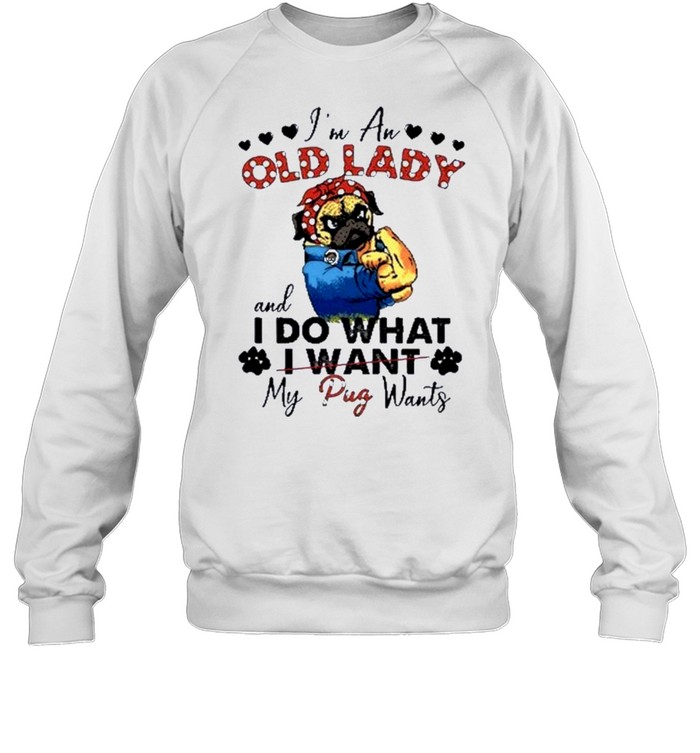 I’m an old lady and I do what my pug wants shirt Unisex Sweatshirt