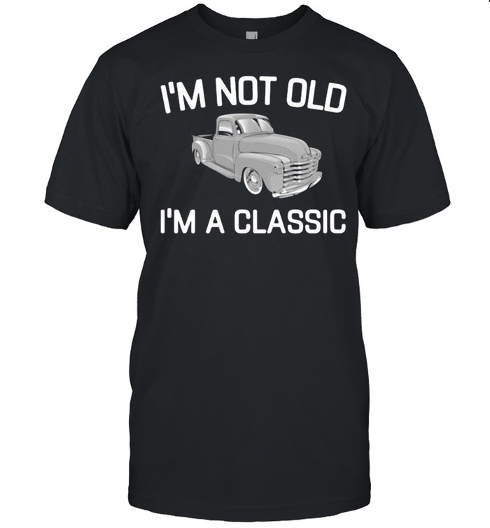 I’m not old I’m a classic shirt