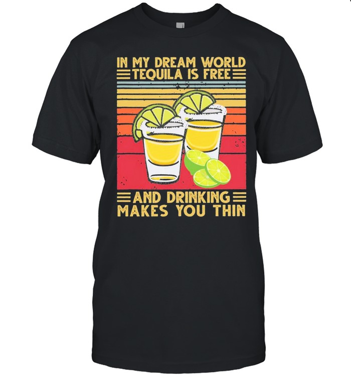 In my dream world tequila is free and drinking makes you thin vintage shirt