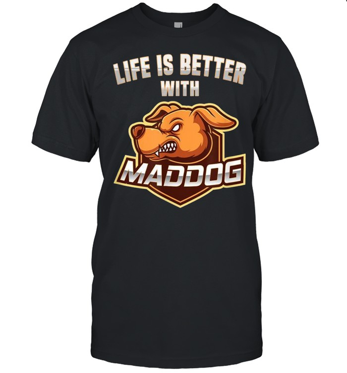 Life is Better With Mad Dog Survival Dog shirt