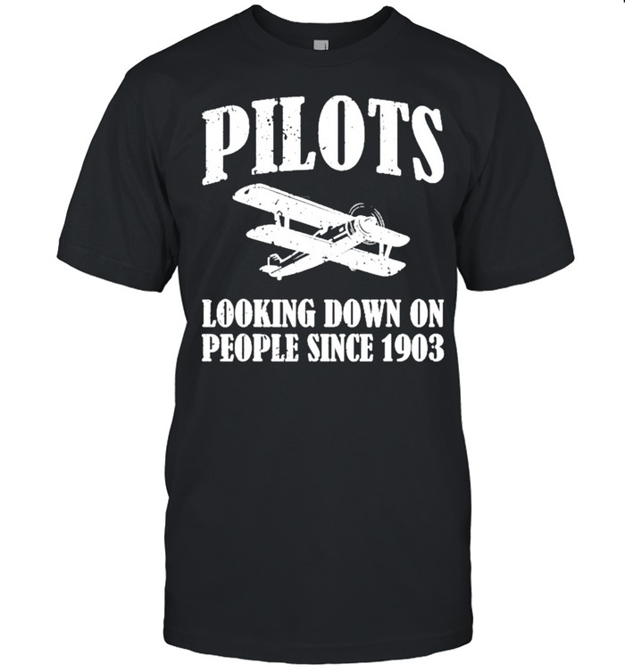 Pilots Looking Down On People Since 1903 Funny Pilot shirt