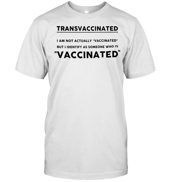 Transvaccinated I am not actually vaccinated T-shirt