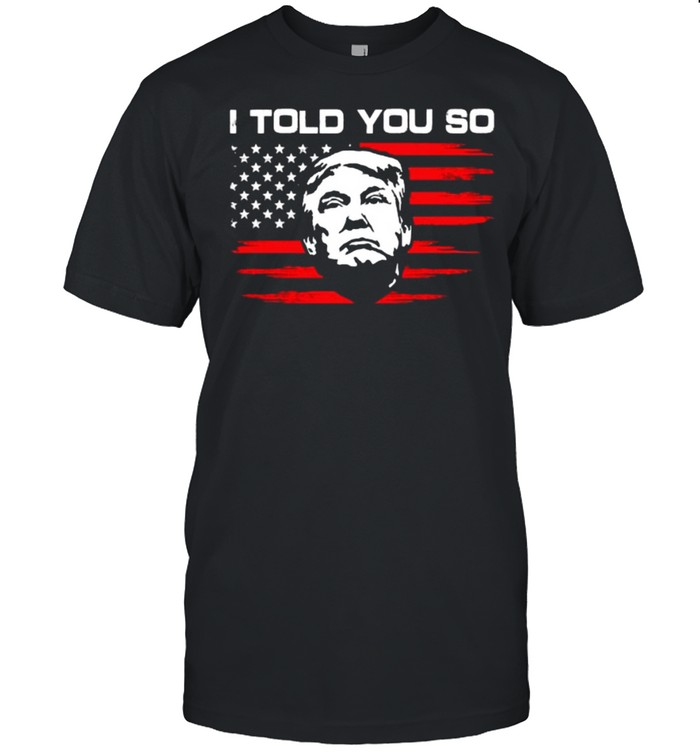 Trump 2020 President I Told You So Republican T-Shirt